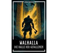 Walhalla - Die Halle der Gefallenen: Nordische Mythologie zwischen Edda, Walküren, Einherjar und Ragnarök (Nordische Mythen & Sagen)
