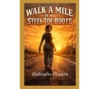 Walk A Mile in my Steel Toe Boots: The Journey of Strength and Resilience.