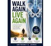 Walk Again, Live Again: The Hip Recovery Book That Walks You Through Every Stage