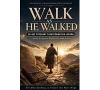 Walk as He Walked: 30-Day Covenant Transformation Journal Daily Scripture, Reflection, and Action for Men Seeking to Follow the Most High