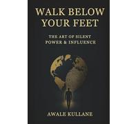 Walk Below Your Feet: The Art of Silent Power & Influence