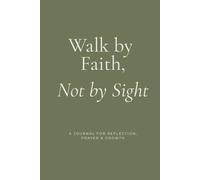 Walk by Faith, Not by Sight: A Christian Journal for Reflection, Prayer & Spiritual Growth