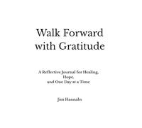 Walk Forward with Gratitude: A Reflective Journal for Healing, Hope, and One Day at a Time