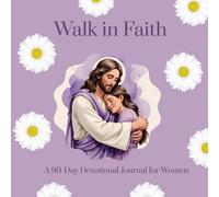 WALK IN FAITH : 90 DAY DEVOTIONAL JOURNAL FOR WOMEN