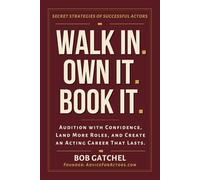 Walk In. Own It. Book It: Audition with Confidence, Land More Roles, and Create an Acting Career That Lasts