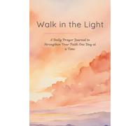 Walk in the Light: A Daily Prayer Journal to Strengthen Your Faith One Day at a Time