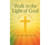 Walk in the Light of God: A Daily Bible Study Journal: Reflect on Scripture, Strengthen Your Faith, and Grow Spiritually Each Day