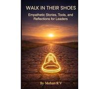 Walk In Their Shoes: Empathetic Stories, Tools and Reflections for Leaders