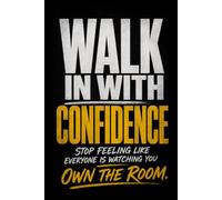 WALK IN WITH CONFIDENCE: Stop Feeling Like Everyone Is Watching You