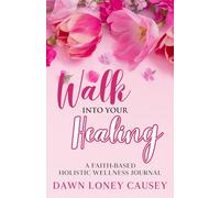 Walk Into Your Healing: A Faith-Based Holistic Wellness Journal