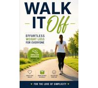 Walk It Off: Effortless Weight Loss for Everyone - A Simple, Sustainable Guide to Shedding Pounds One Step at a Time (For the Love of Simplicity)