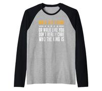 Walk Like A King Or Walk Like You Don't Care Who The King Is Camiseta Manga Raglan