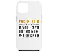 Walk Like A King Or Walk Like You Don't Care Who The King Is Carcasa para iPhone 13