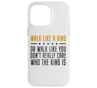 Walk Like A King Or Walk Like You Don't Care Who The King Is Carcasa para iPhone 14 Pro Max