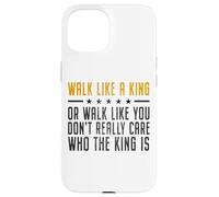 Walk Like A King Or Walk Like You Don't Care Who The King Is Carcasa para iPhone 15