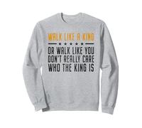 Walk Like A King Or Walk Like You Don't Care Who The King Is Sudadera