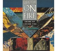 Walk On Fire - Crime Of Loving You