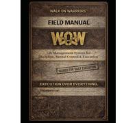 Walk On Warriors Field Manual: Life Management System: Tools for Discipline, Mental Control & Daily Execution