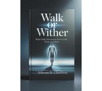 Walk or Wither: What Daily Movement Does to the Body and Mind