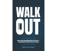 Walk Out: How I Quit Smoking After 18 years - And Stayed Free For Over 11 Years