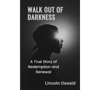 WALK OUT OF DARKNESS: A True Story of Redemption and Renewal