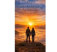 WALK TALK AND LISTEN TO GOD: As He Reveals His Truth and Point of View