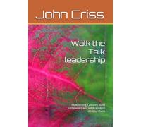 Walk the Talk leadership: How strong Cultures build companies and weak leaders destroy them