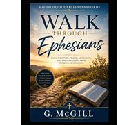 Walk Through Ephesians A 40-Day Devotional Companion (KJV): Daily Scripture, Prayer, Reflection, and Encouragement from the Book of Ephesians (Walk Through the Bible... one book at a time.)