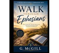 Walk Through Ephesians A 40-Day Devotional Companion (KJV): Daily Scripture, Prayer, Reflection, and Encouragement from the Book of Ephesians (Walk Through the Bible... one book at a time.)