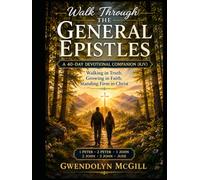Walk Through the General Epistles A 40-Day Devotional Companion (KJV): Walking in Truth, Growing in Faith, Standing Firm in Christ (Walk Through the Bible... one book at a time.)