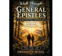 Walk Through the General Epistles A 40-Day Devotional Companion (KJV): Walking in Truth, Growing in Faith, Standing Firm in Christ (Walk Through the Bible... one book at a time.)