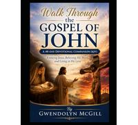 Walk Through the Gospel of John A 40-Day Devotional Companion (KJV): Knowing Jesus, Believing His Word, and Living in His Love (Walk Through the Bible... one book at a time.)