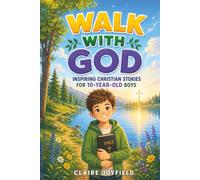 Walk with God! Inspiring Christian Stories for 10 Year Old Boys: Faith-Filled Tales with Moral Lessons and Prayers to Build Responsibility, Self-Control, Leadership, Courage, and Trust in God
