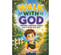 Walk With God! Inspiring Christian Stories for 6 Year Old Boys: Faith-Filled Tales with Moral Lessons and Prayers to Build Kindness, Patience, Bravery, Gratitude, and Trust in God