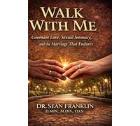 Walk With Me: Covenant Love, Sexual Intimacy and the Relationship and Marriage that Endures (What Love Demands : A Trilogy Collection)