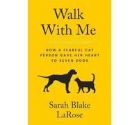 Walk With Me: How a Fearful Cat Person Gave Her Heart to Seven Dogs