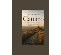 Walk Your Camino: A Practical Guide to Walking the Pilgrim Routes of Spain