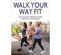 Walk Your Way Fit: Your Guide to Better Health, Wellness, and Vitality