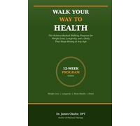 Walk Your Way to Health: The Science-Backed Walking Program for Weight Loss, Longevity, and a Body That Stays Strong at Any Age