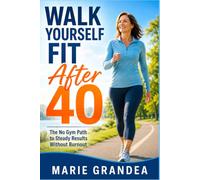Walk Yourself Fit After 40: The No Gym Path to Steady Results Without Burnout