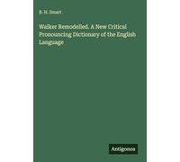 Walker Remodelled. A New Critical Pronouncing Dictionary of the English Language