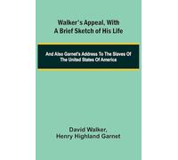 Walker’s Appeal, with a Brief Sketch of His Life; And Also Garnet’s Address to the Slaves of the United States of America