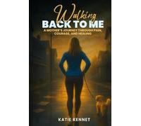 Walking Back to Me: A Mother's Journey Through Pain, Courage and Healing