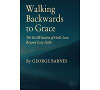 Walking Backwards to Grace: The ReAlVelation of God’s Love Beyond Easy Faith