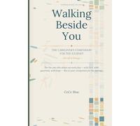 Walking Beside You: A Caregiver's Companion for the Journey - For All It Brings