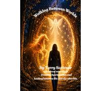 Walking Between Worlds: A True Story of Dreams, Spirits, Healing and the Soul's Journey