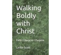 Walking Boldly with Christ: Faith I Character I Purpose