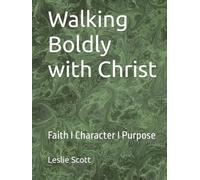 Walking Boldly with Christ: Faith I Character I Purpose