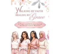 Walking By Faith, Healing By Grace: A Prayer and Reflection Journal for Breast Cancer Warriors