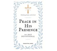 Walking Daily with God: Peace in His Presence (30-Day Devotional for Rest, Renewal, and God’s Presence): A Month of Scriptures, Reflections, and Prayers to Help You Experience God’s Peace Every Day